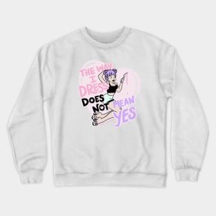 The Way I Dress Does Not Mean Yes Crewneck Sweatshirt